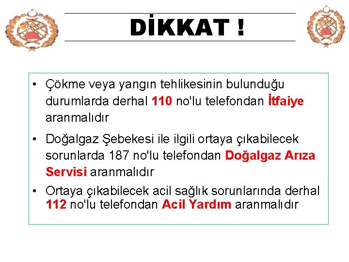 DİKKAT ! • Çökme veya yangın tehlikesinin bulunduğu durumlarda derhal 110 no'lu telefondan İtfaiye