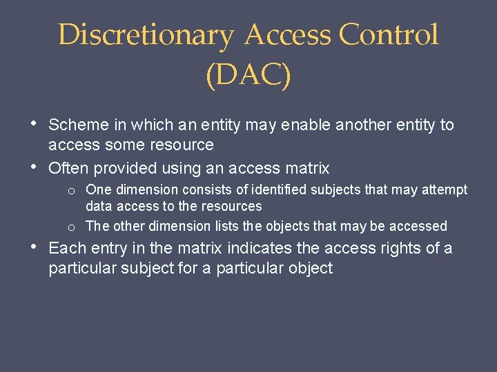 Discretionary Access Control (DAC) • Scheme in which an entity may enable another entity