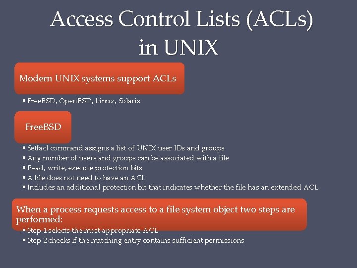Access Control Lists (ACLs) in UNIX Modern UNIX systems support ACLs • Free. BSD,
