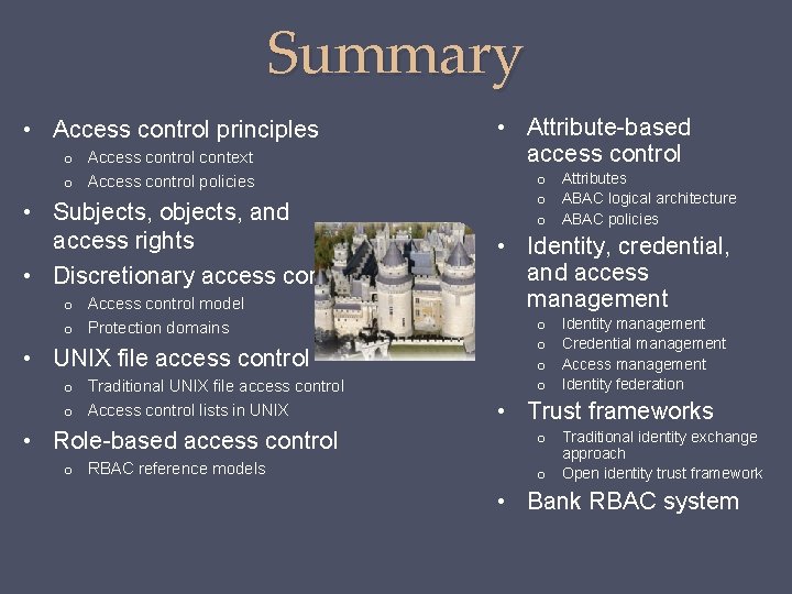 Summary • Access control principles o Access control context o Access control policies •