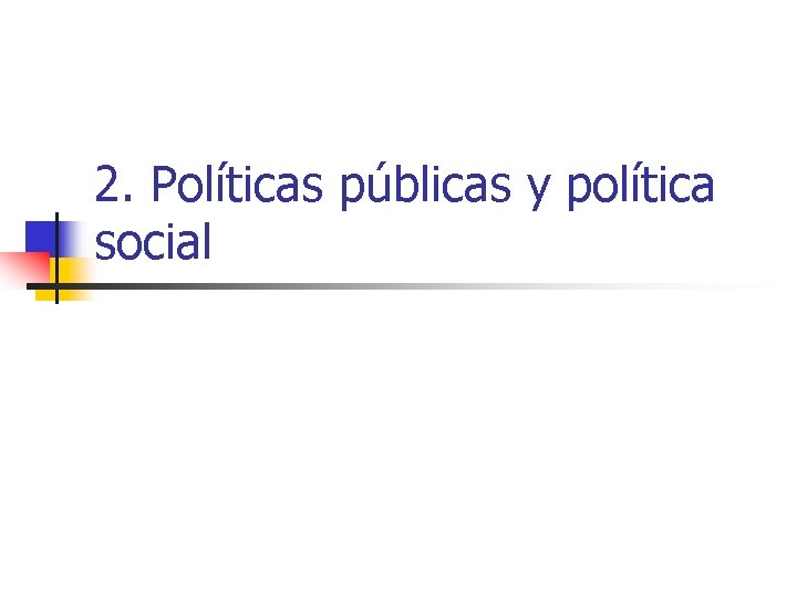 2. Políticas públicas y política social 