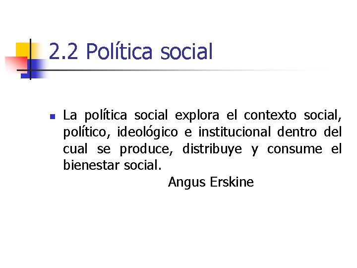 2. 2 Política social n La política social explora el contexto social, político, ideológico