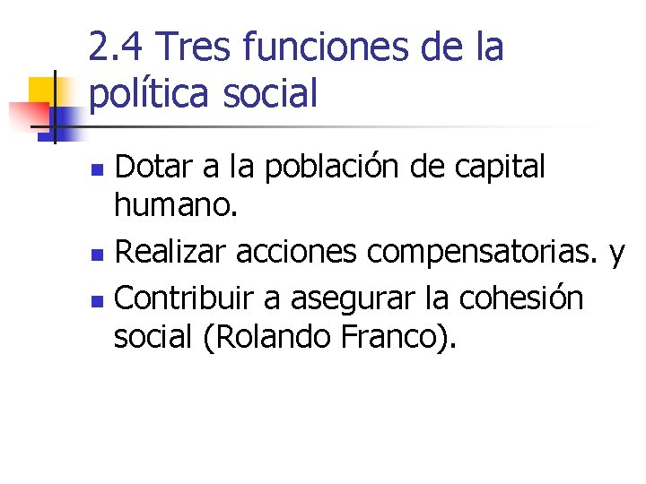 2. 4 Tres funciones de la política social Dotar a la población de capital