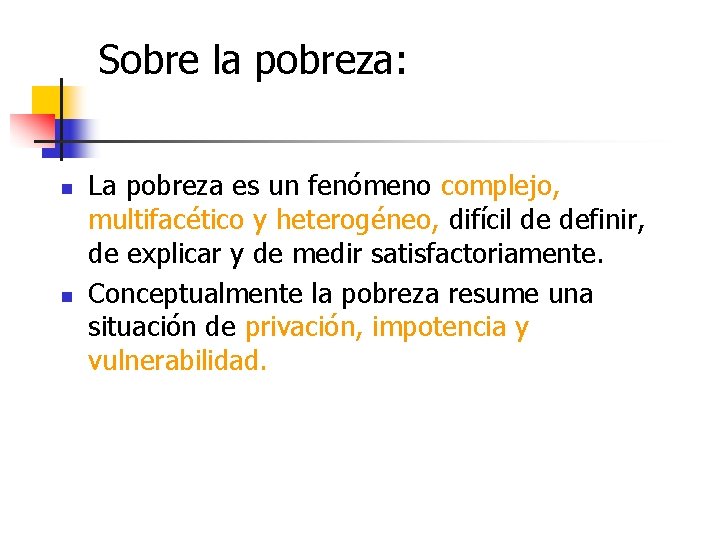Sobre la pobreza: n n La pobreza es un fenómeno complejo, multifacético y heterogéneo,