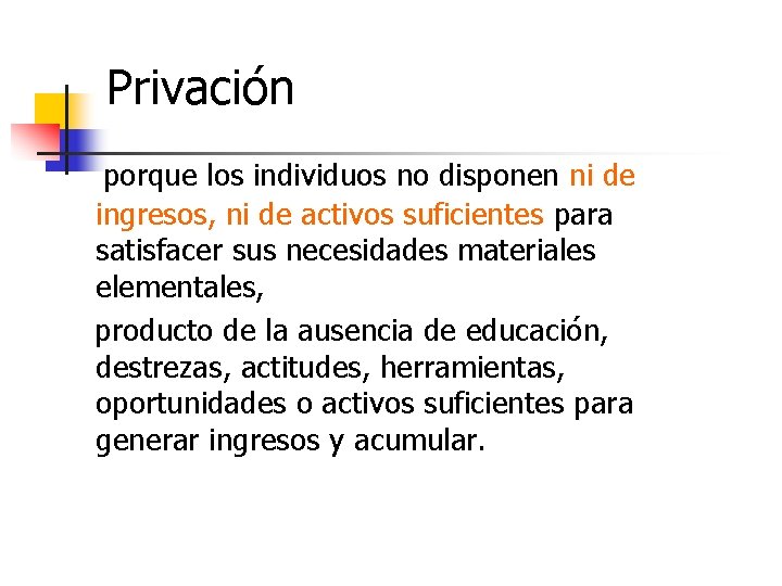 Privación porque los individuos no disponen ni de ingresos, ni de activos suficientes para