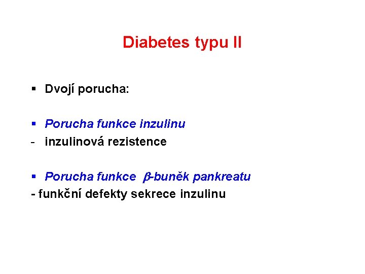 Diabetes typu II § Dvojí porucha: § Porucha funkce inzulinu - inzulinová rezistence §