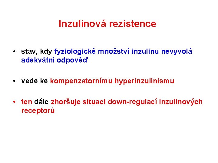Inzulinová rezistence • stav, kdy fyziologické množství inzulinu nevyvolá adekvátní odpověď • vede ke