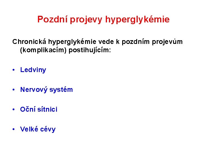 Pozdní projevy hyperglykémie Chronická hyperglykémie vede k pozdním projevům (komplikacím) postihujícím: • Ledviny •