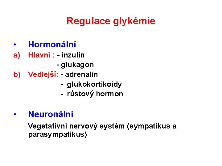 Regulace glykémie • Hormonální a) Hlavní : - inzulin - glukagon b) Vedlejší: -