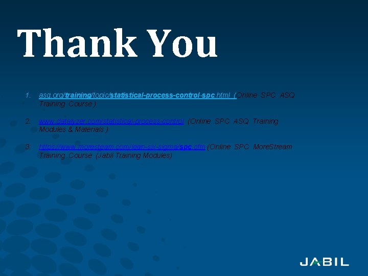 Thank You 1. asq. org/training/topic/statistical-process-control-spc. html (Online SPC ASQ Training Course ) 2. www.