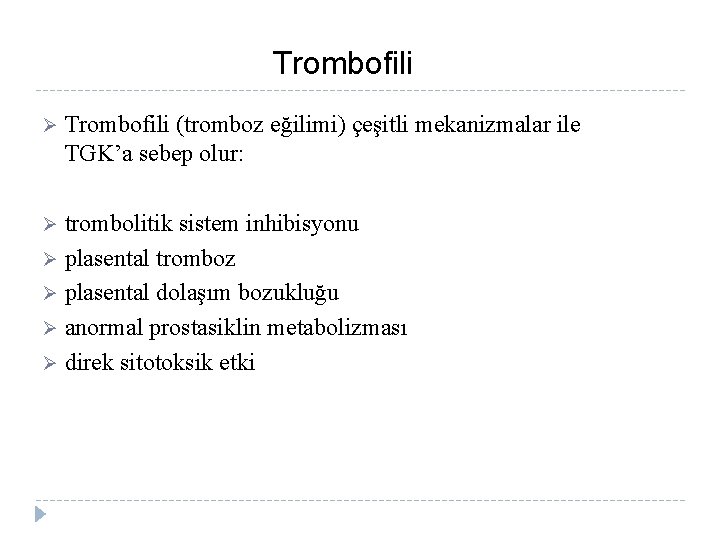 Trombofili Ø Trombofili (tromboz eğilimi) çeşitli mekanizmalar ile TGK’a sebep olur: trombolitik sistem inhibisyonu