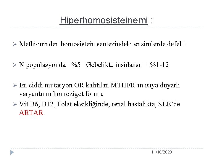 Hiperhomosisteinemi : Ø Methioninden homosistein sentezindeki enzimlerde defekt. Ø N popülasyonda= %5 Gebelikte insidansı