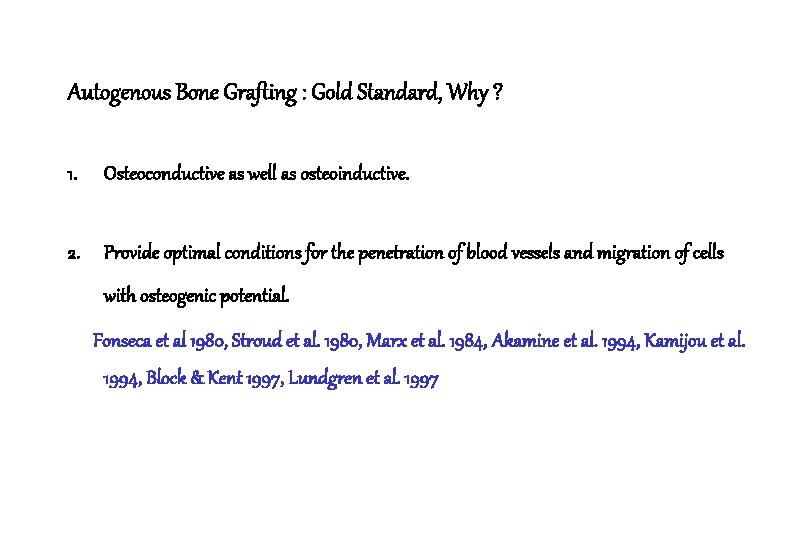Autogenous Bone Grafting : Gold Standard, Why ? 1. Osteoconductive as well as osteoinductive.