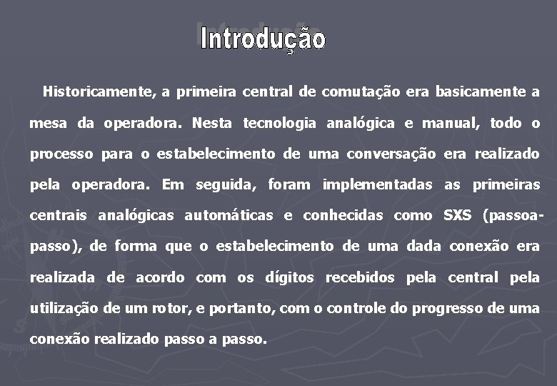 Historicamente, a primeira central de comutação era basicamente a mesa da operadora. Nesta tecnologia