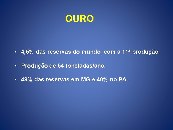 OURO • 4, 5% das reservas do mundo, com a 11ª produção. • Produção