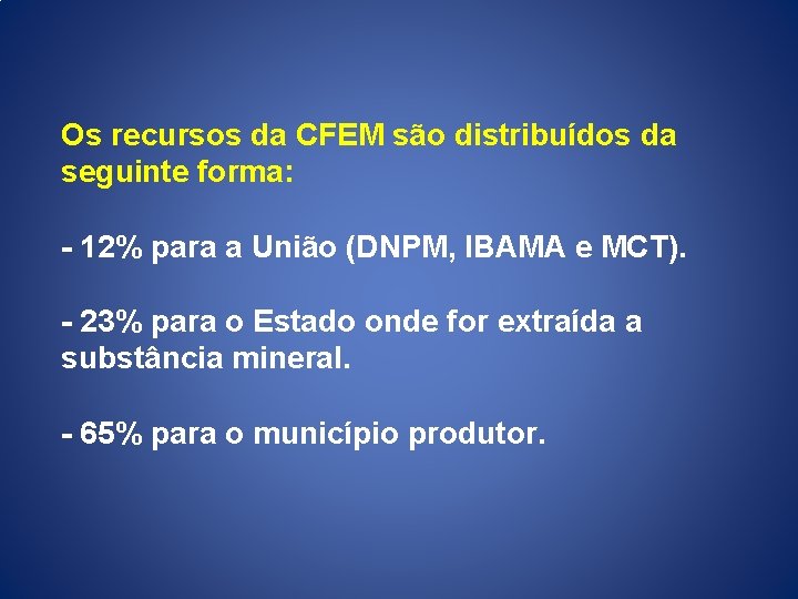 Os recursos da CFEM são distribuídos da seguinte forma: - 12% para a União