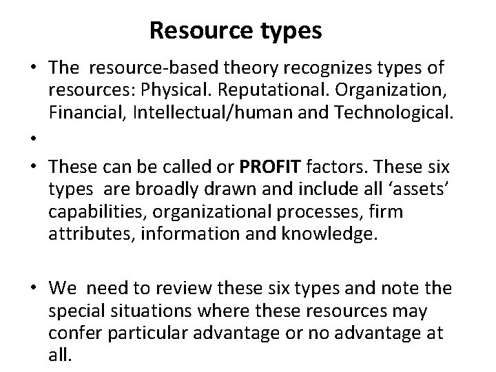 Resource types • The resource-based theory recognizes types of resources: Physical. Reputational. Organization, Financial,
