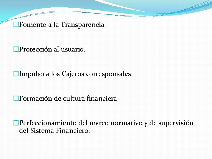 �Fomento a la Transparencia. �Protección al usuario. �Impulso a los Cajeros corresponsales. �Formación de