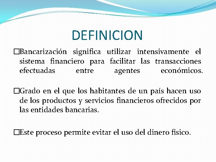 DEFINICION �Bancarización significa utilizar intensivamente el sistema financiero para facilitar las transacciones efectuadas entre