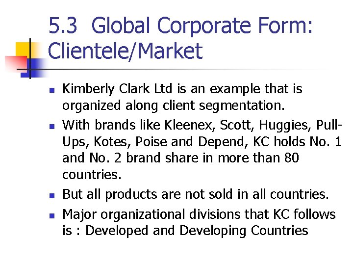 5. 3 Global Corporate Form: Clientele/Market n n Kimberly Clark Ltd is an example