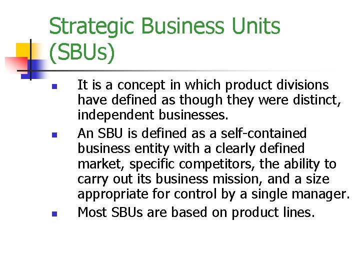 Strategic Business Units (SBUs) n n n It is a concept in which product