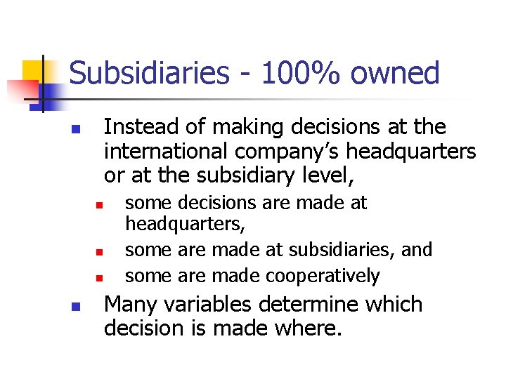 Subsidiaries - 100% owned Instead of making decisions at the international company’s headquarters or