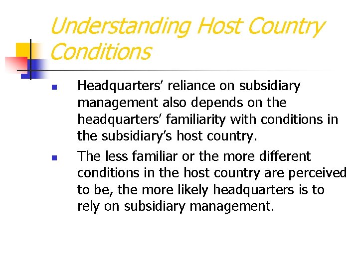 Understanding Host Country Conditions n n Headquarters’ reliance on subsidiary management also depends on