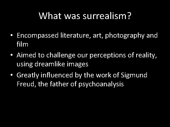 What was surrealism? • Encompassed literature, art, photography and film • Aimed to challenge