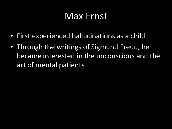 Max Ernst • First experienced hallucinations as a child • Through the writings of