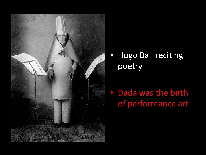  • Hugo Ball reciting poetry • Dada was the birth of performance art