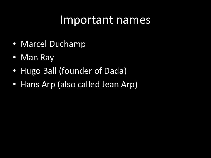 Important names • • Marcel Duchamp Man Ray Hugo Ball (founder of Dada) Hans