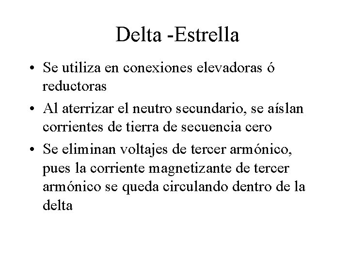 Delta -Estrella • Se utiliza en conexiones elevadoras ó reductoras • Al aterrizar el