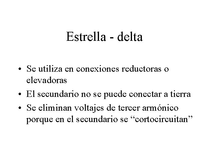 Estrella - delta • Se utiliza en conexiones reductoras o elevadoras • El secundario