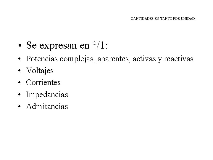 CANTIDADES EN TANTO POR UNIDAD • Se expresan en °/1: • • • Potencias