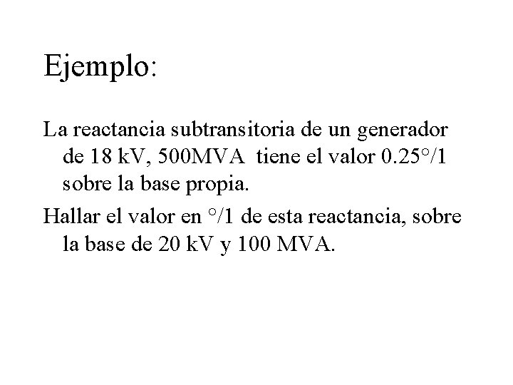 Ejemplo: La reactancia subtransitoria de un generador de 18 k. V, 500 MVA tiene