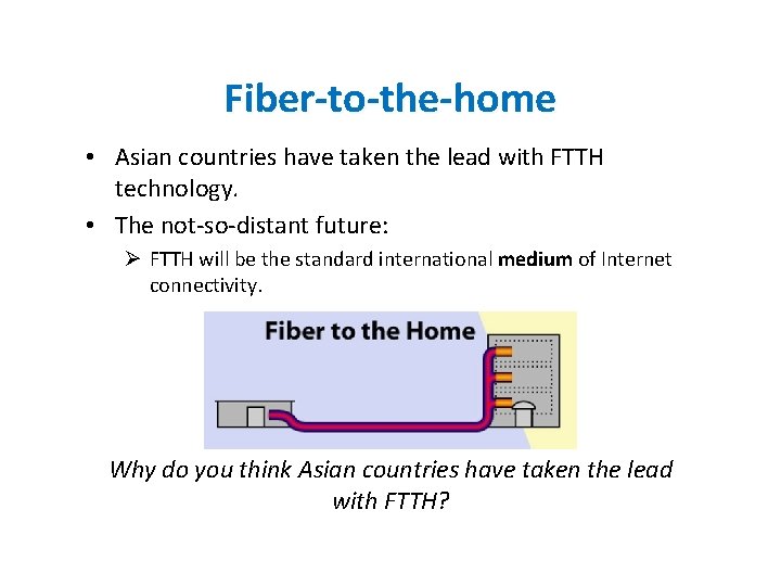 Fiber-to-the-home • Asian countries have taken the lead with FTTH technology. • The not-so-distant