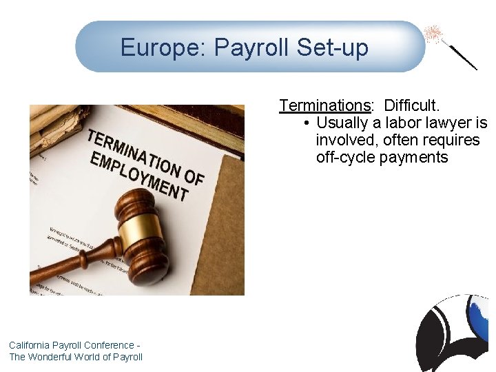 Europe: Payroll Set-up Terminations: Difficult. • Usually a labor lawyer is involved, often requires