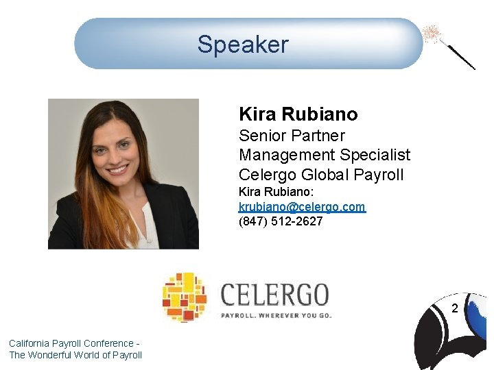 Speaker Kira Rubiano Senior Partner Management Specialist Celergo Global Payroll Kira Rubiano: krubiano@celergo. com