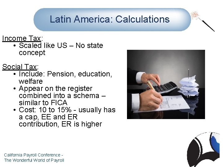 Latin America: Calculations Income Tax: • Scaled like US – No state concept Social