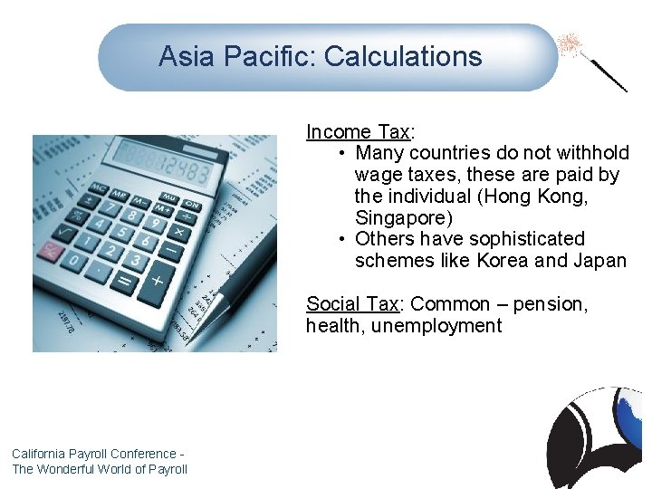 Asia Pacific: Calculations Income Tax: • Many countries do not withhold wage taxes, these