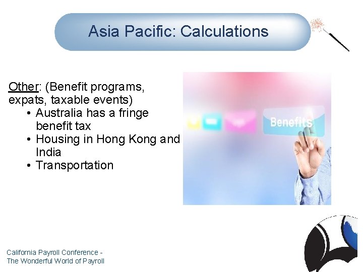 Asia Pacific: Calculations Other: (Benefit programs, expats, taxable events) • Australia has a fringe