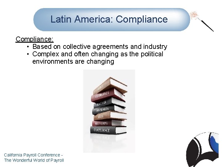 Latin America: Compliance: • Based on collective agreements and industry • Complex and often