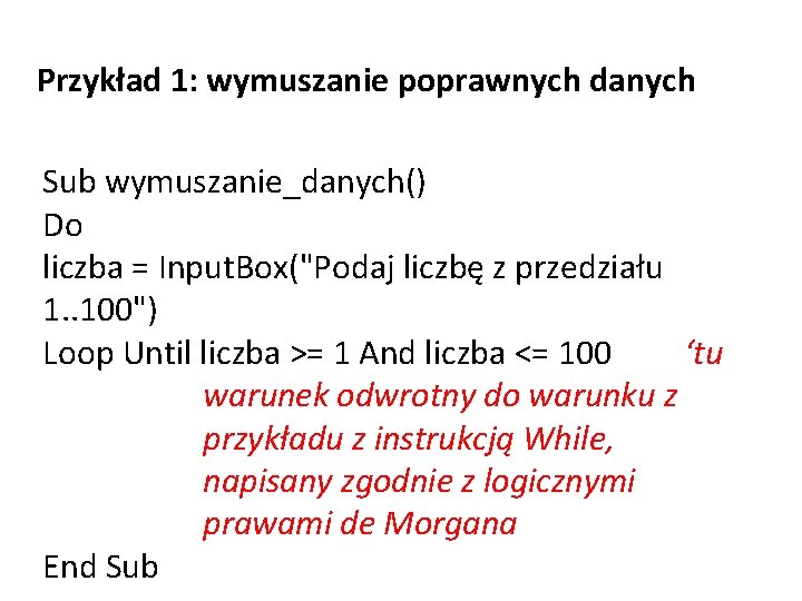 Przykład 1: wymuszanie poprawnych danych Sub wymuszanie_danych() Do liczba = Input. Box("Podaj liczbę z