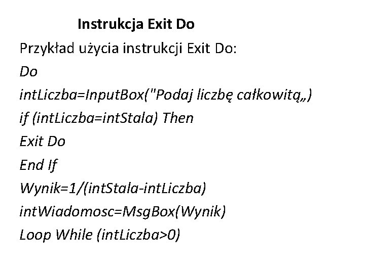 Instrukcja Exit Do Przykład użycia instrukcji Exit Do: Do int. Liczba=Input. Box("Podaj liczbę całkowitą„)