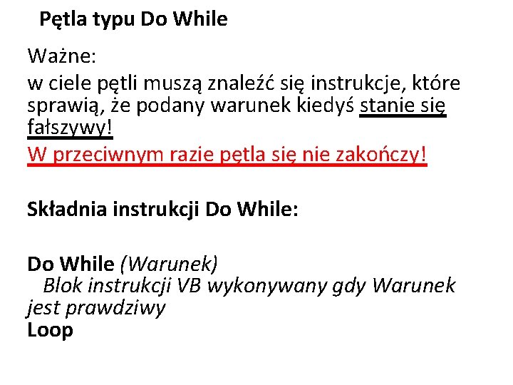 Pętla typu Do While Ważne: w ciele pętli muszą znaleźć się instrukcje, które sprawią,
