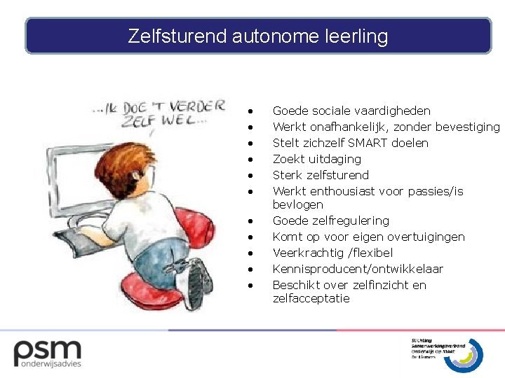 Zelfsturend autonome leerling • • • Goede sociale vaardigheden Werkt onafhankelijk, zonder bevestiging Stelt