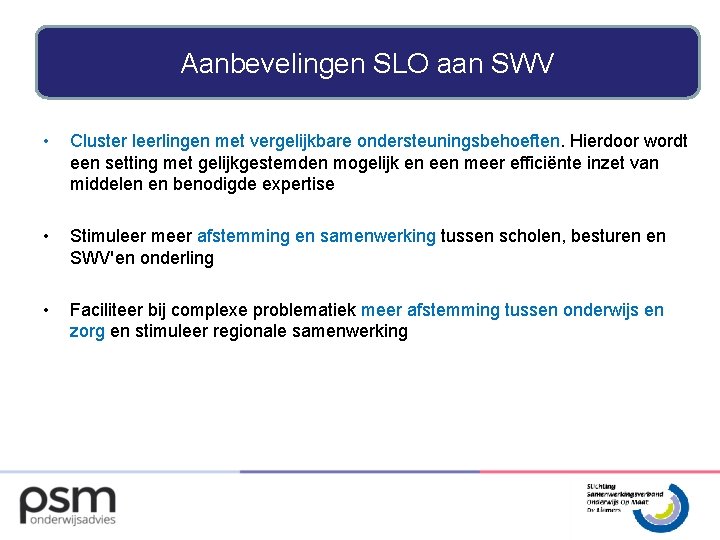 Aanbevelingen SLO aan SWV • Cluster leerlingen met vergelijkbare ondersteuningsbehoeften. Hierdoor wordt een setting