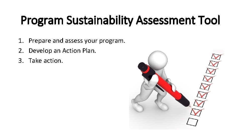 Program Sustainability Assessment Tool 1. Prepare and assess your program. 2. Develop an Action