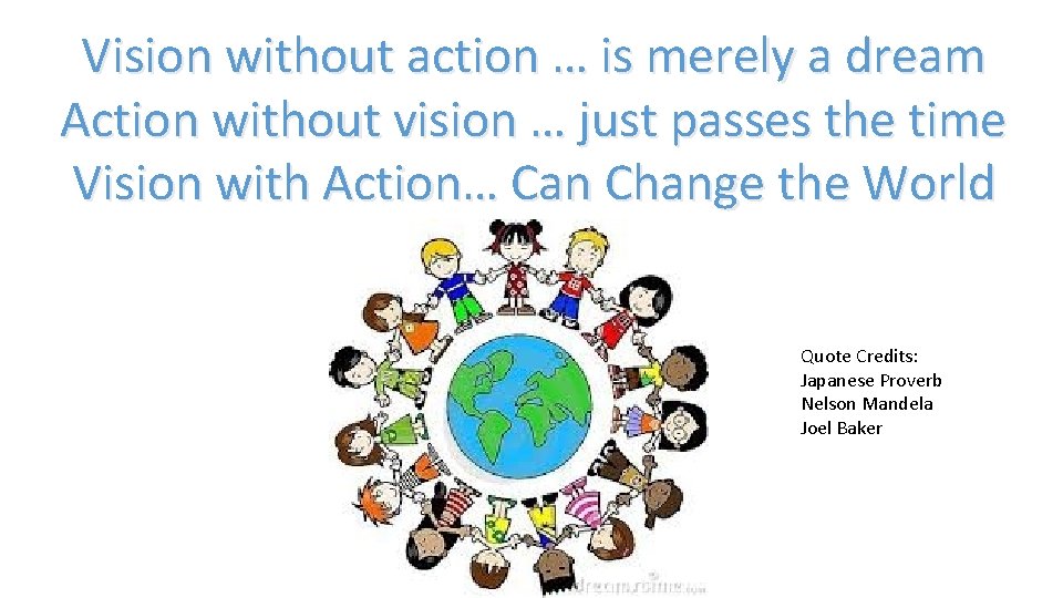 Vision without action … is merely a dream Action without vision … just passes