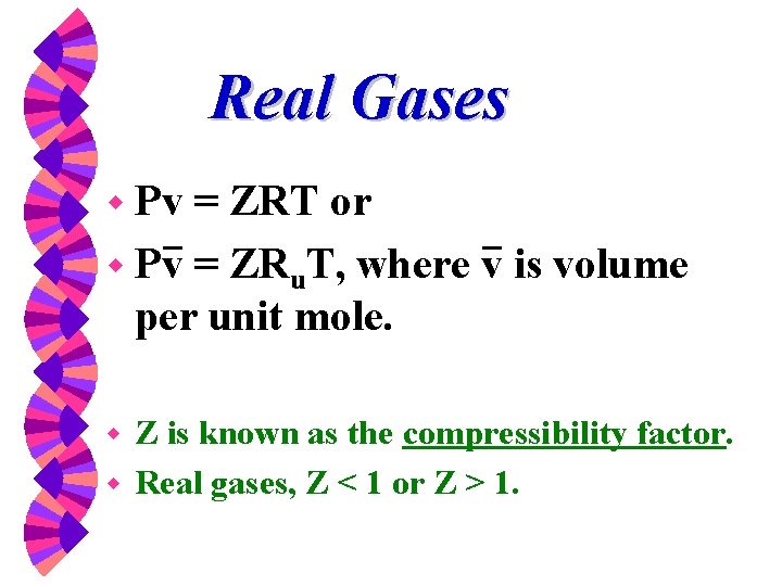 Real Gases w Pv = ZRT or w Pv = ZRu. T, where v